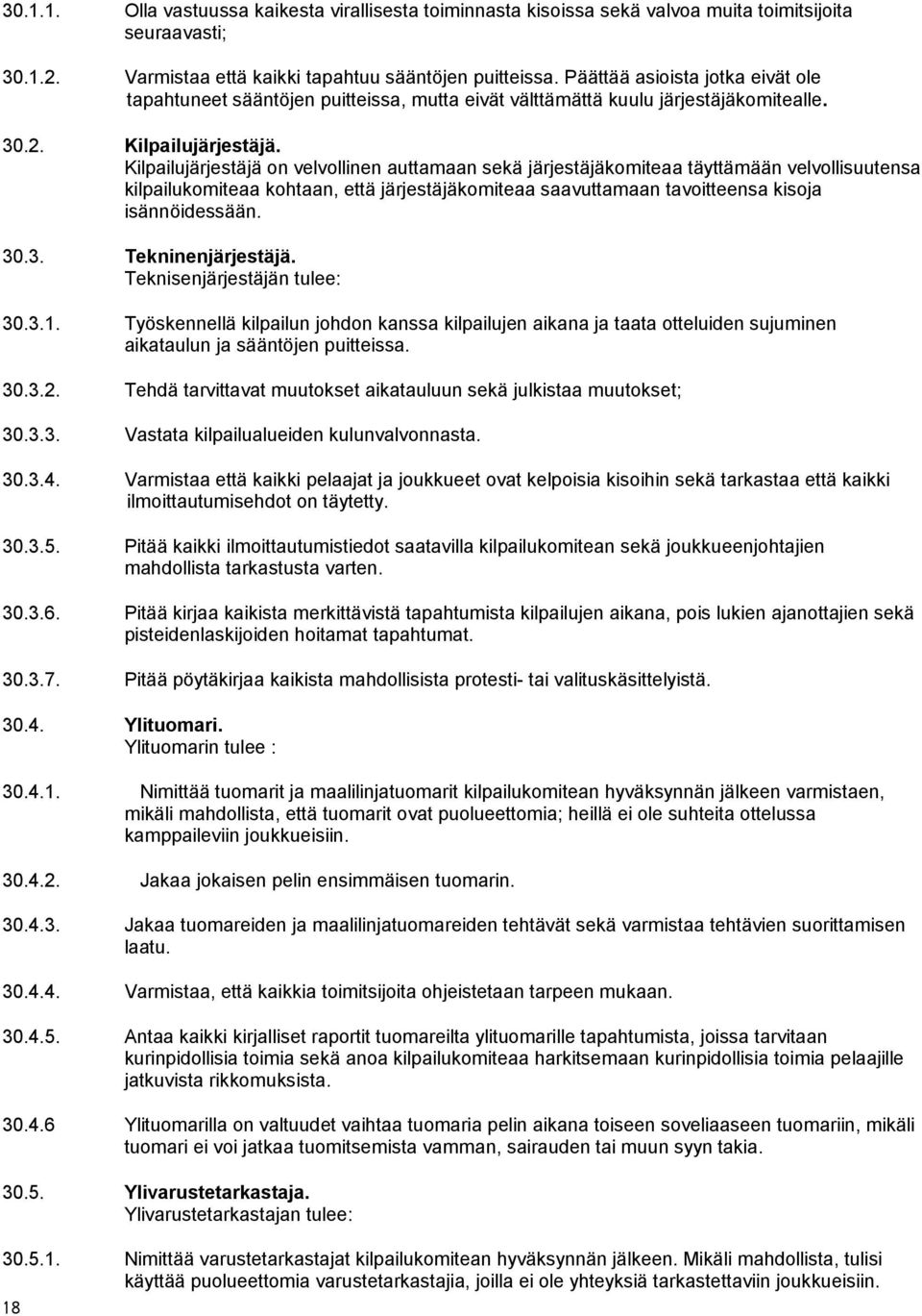 Kilpailujärjestäjä on velvollinen auttamaan sekä järjestäjäkomiteaa täyttämään velvollisuutensa kilpailukomiteaa kohtaan, että järjestäjäkomiteaa saavuttamaan tavoitteensa kisoja isännöidessään. 30