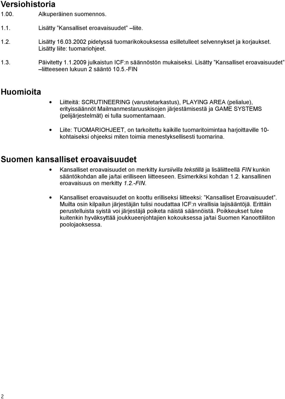 -FIN Huomioita Liitteitä: SCRUTINEERING (varustetarkastus), PLAYING AREA (pelialue), erityissäännöt Mailmanmestaruuskisojen järjestämisestä ja GAME SYSTEMS (pelijärjestelmät) ei tulla suomentamaan.