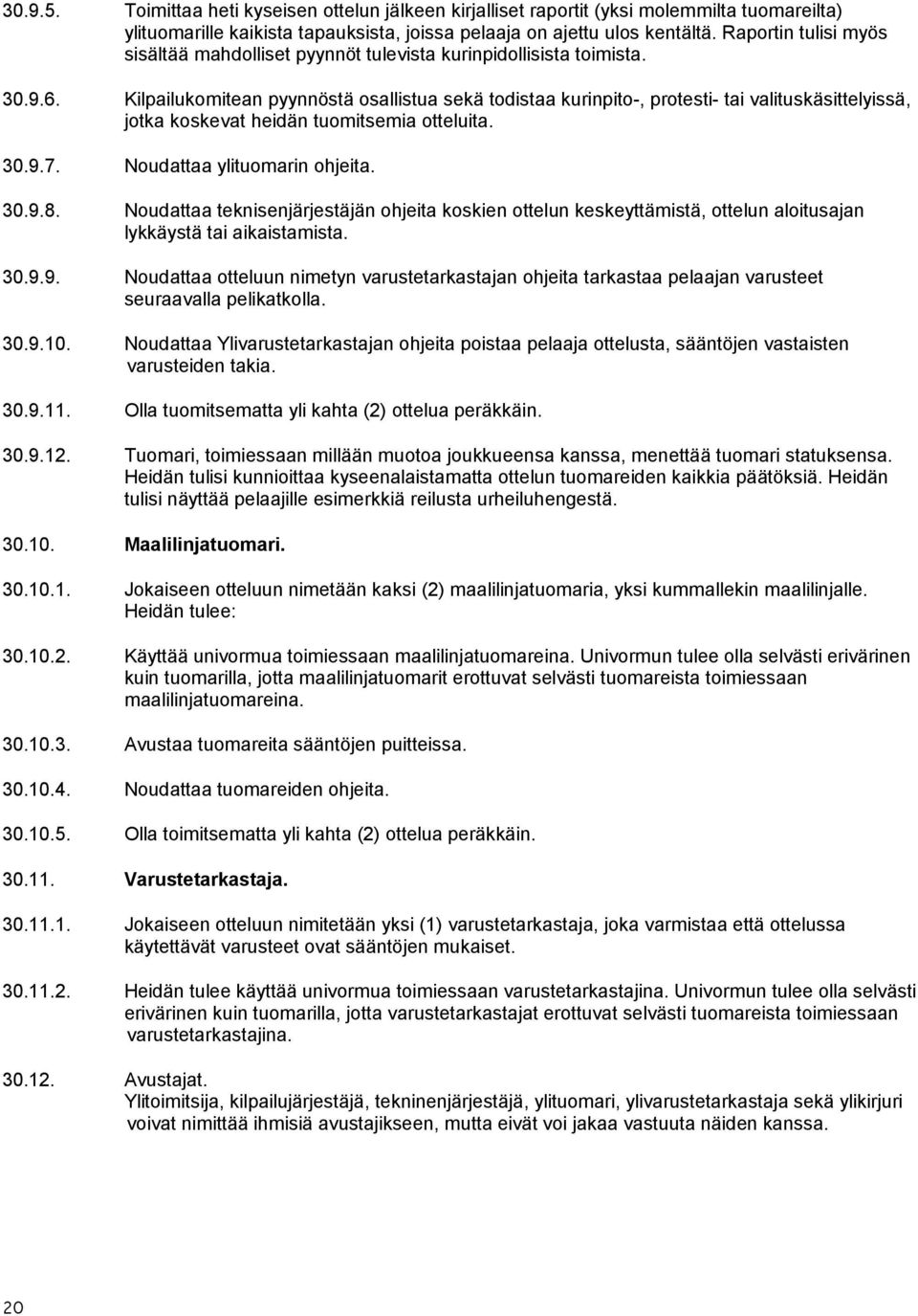 Kilpailukomitean pyynnöstä osallistua sekä todistaa kurinpito-, protesti- tai valituskäsittelyissä, jotka koskevat heidän tuomitsemia otteluita. 30.9.7. Noudattaa ylituomarin ohjeita. 30.9.8.