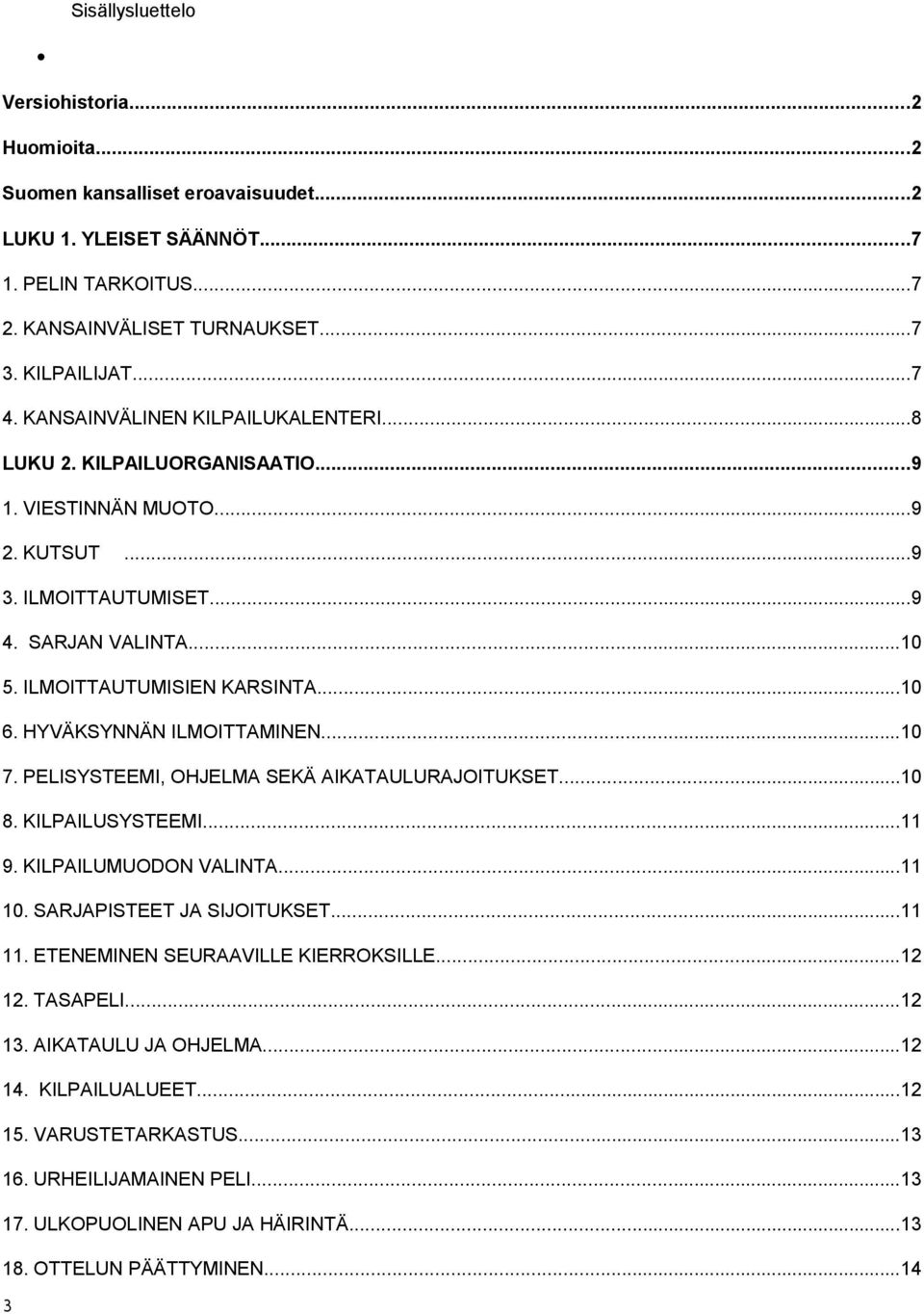 HYVÄKSYNNÄN ILMOITTAMINEN...10 7. PELISYSTEEMI, OHJELMA SEKÄ AIKATAULURAJOITUKSET...10 8. KILPAILUSYSTEEMI...11 9. KILPAILUMUODON VALINTA...11 10. SARJAPISTEET JA SIJOITUKSET...11 11.