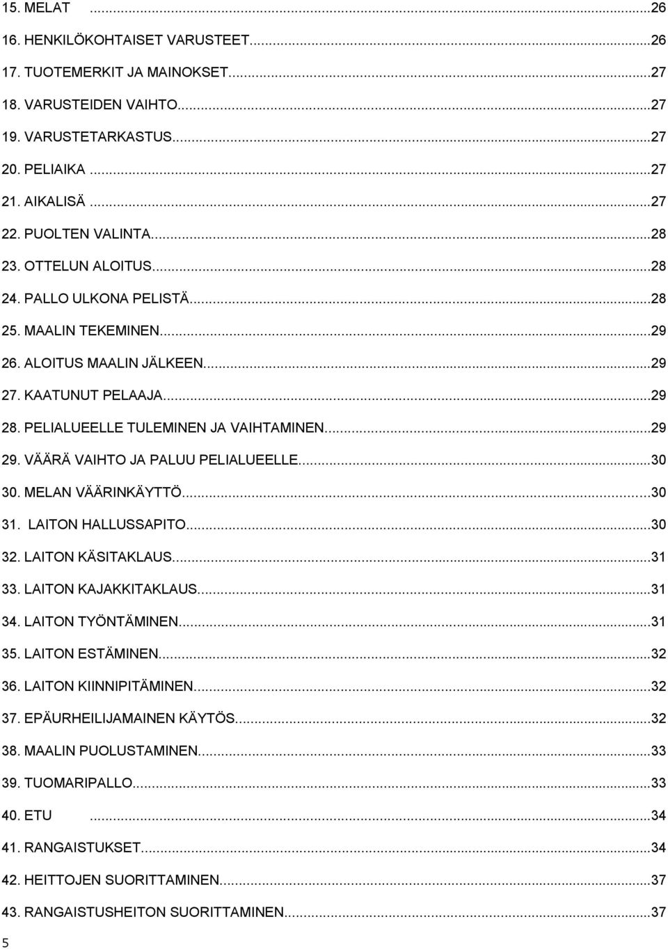 VÄÄRÄ VAIHTO JA PALUU PELIALUEELLE...30 30. MELAN VÄÄRINKÄYTTÖ...30 31. LAITON HALLUSSAPITO...30 32. LAITON KÄSITAKLAUS...31 33. LAITON KAJAKKITAKLAUS...31 34. LAITON TYÖNTÄMINEN...31 35.