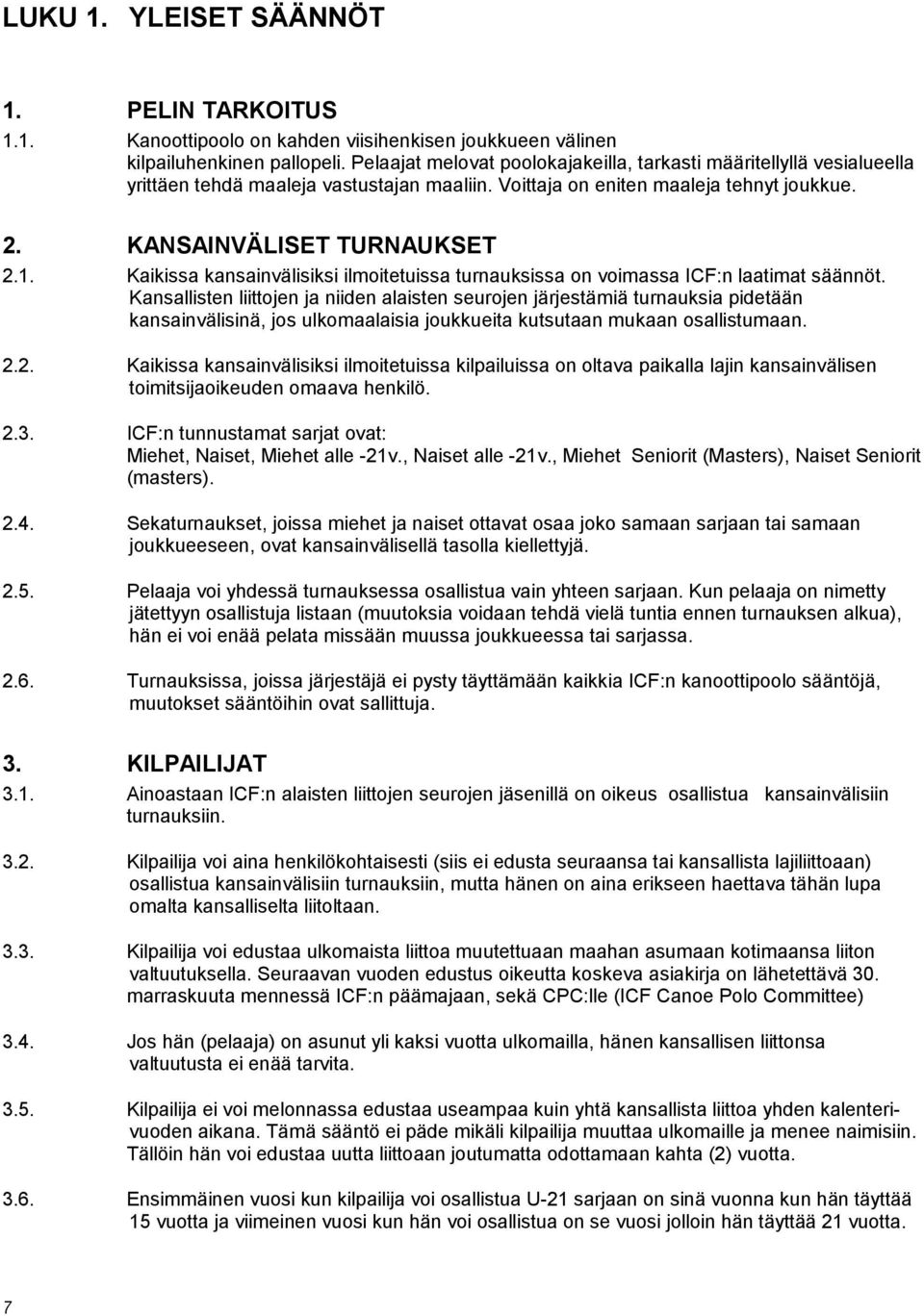 Kaikissa kansainvälisiksi ilmoitetuissa turnauksissa on voimassa ICF:n laatimat säännöt.