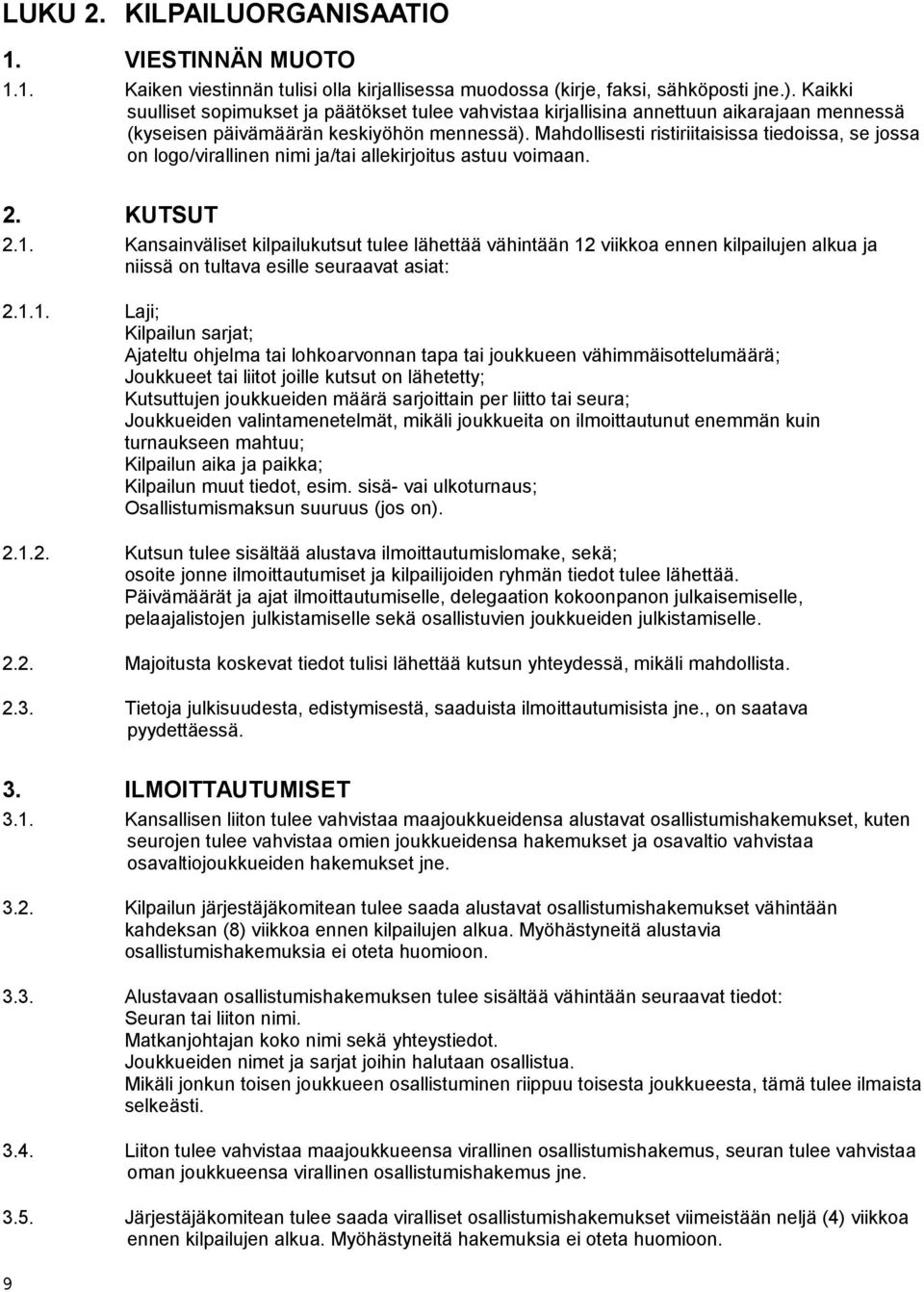 Mahdollisesti ristiriitaisissa tiedoissa, se jossa on logo/virallinen nimi ja/tai allekirjoitus astuu voimaan. 2. KUTSUT 2.1.