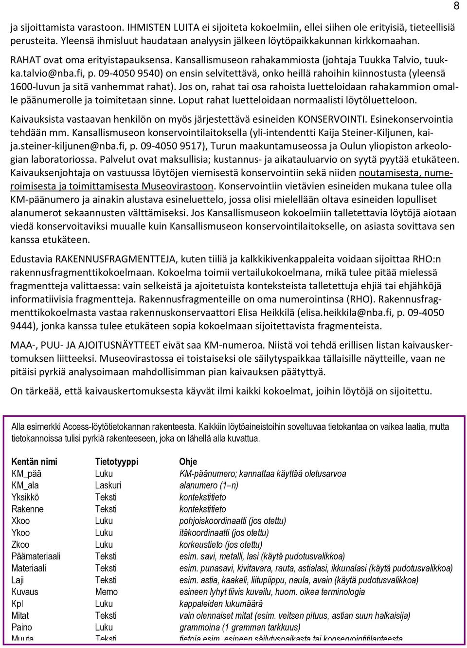 09-4050 9540) on ensin selvitettävä, onko heillä rahoihin kiinnostusta (yleensä 1600-luvun ja sitä vanhemmat rahat).