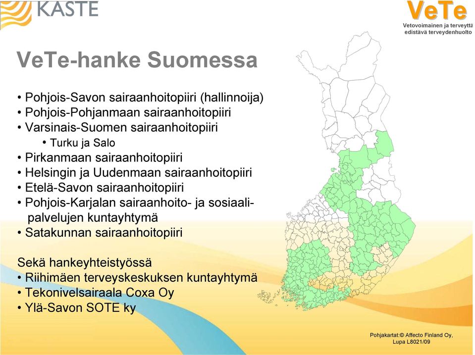 sairaanhoitopiiri Pohjois-Karjalan sairaanhoito- ja sosiaalipalvelujen kuntayhtymä Satakunnan sairaanhoitopiiri Sekä