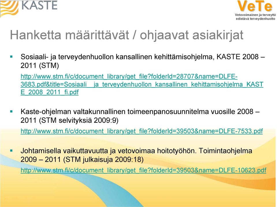 pdf Kaste-ohjelman valtakunnallinen toimeenpanosuunnitelma vuosille 2008 2011 (STM selvityksiä 2009:9) http://www.stm.fi/c/document_library/get_file?