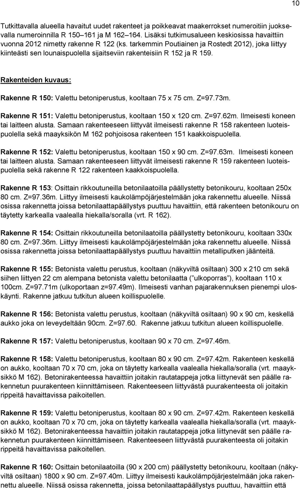 tarkemmin Poutiainen ja Rostedt 2012), joka liittyy kiinteästi sen lounaispuolella sijaitseviin rakenteisiin R 152 ja R 159.