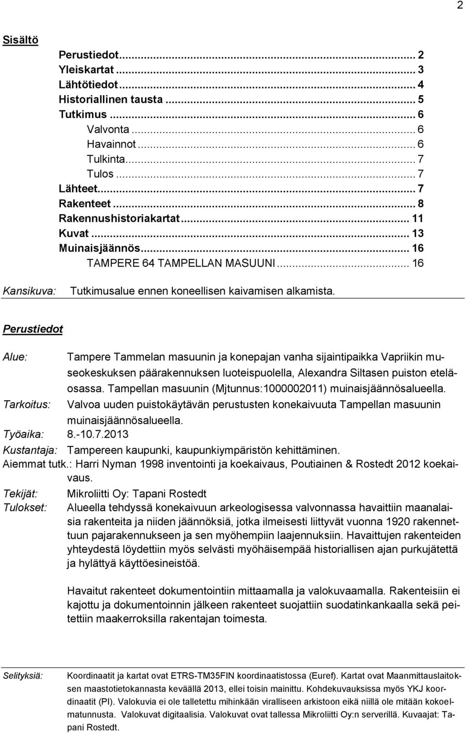 Perustiedot Alue: Tarkoitus: Tampere Tammelan masuunin ja konepajan vanha sijaintipaikka Vapriikin museokeskuksen päärakennuksen luoteispuolella, Alexandra Siltasen puiston eteläosassa.