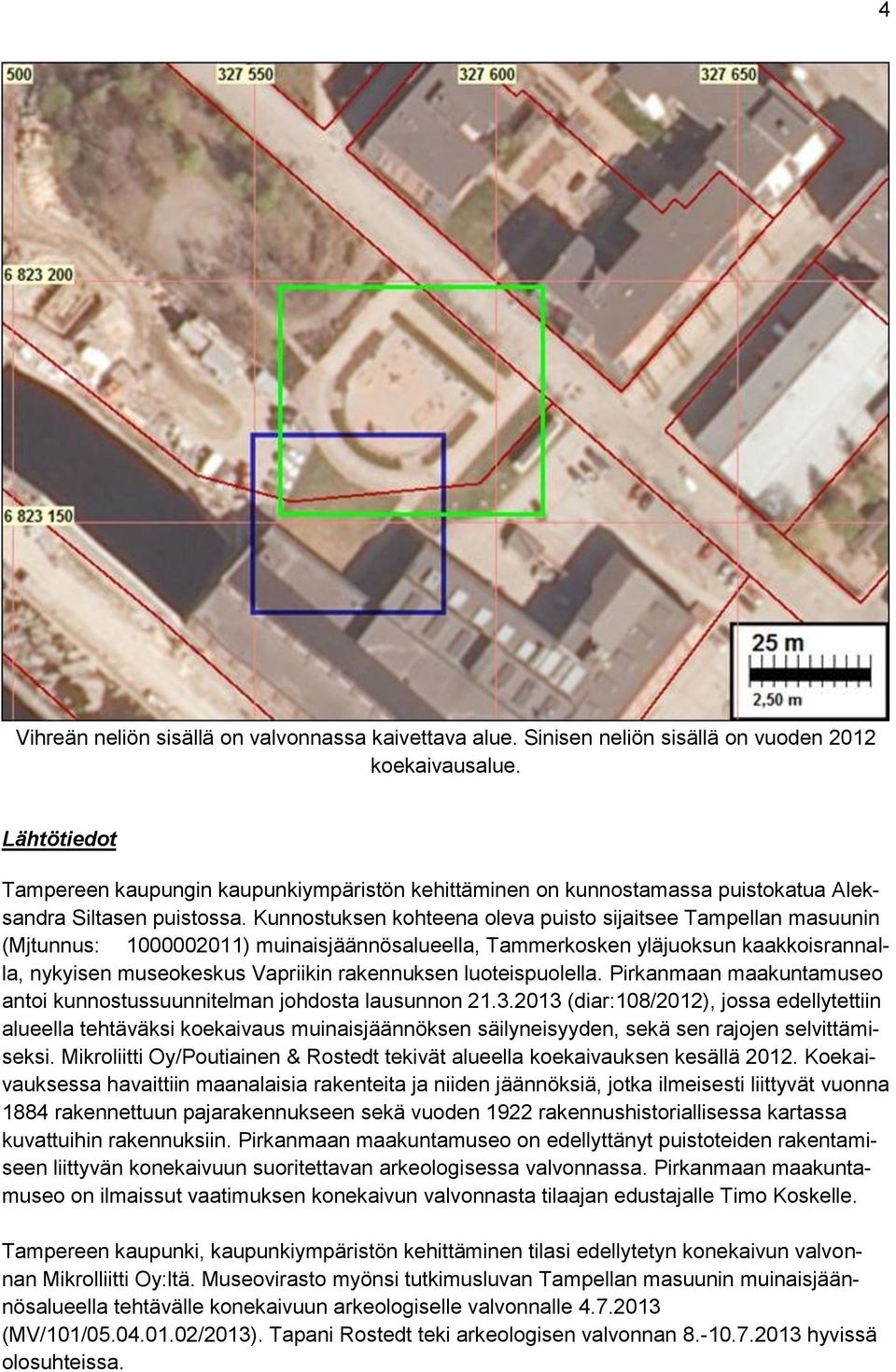 Kunnostuksen kohteena oleva puisto sijaitsee Tampellan masuunin (Mjtunnus: 1000002011) muinaisjäännösalueella, Tammerkosken yläjuoksun kaakkoisrannalla, nykyisen museokeskus Vapriikin rakennuksen