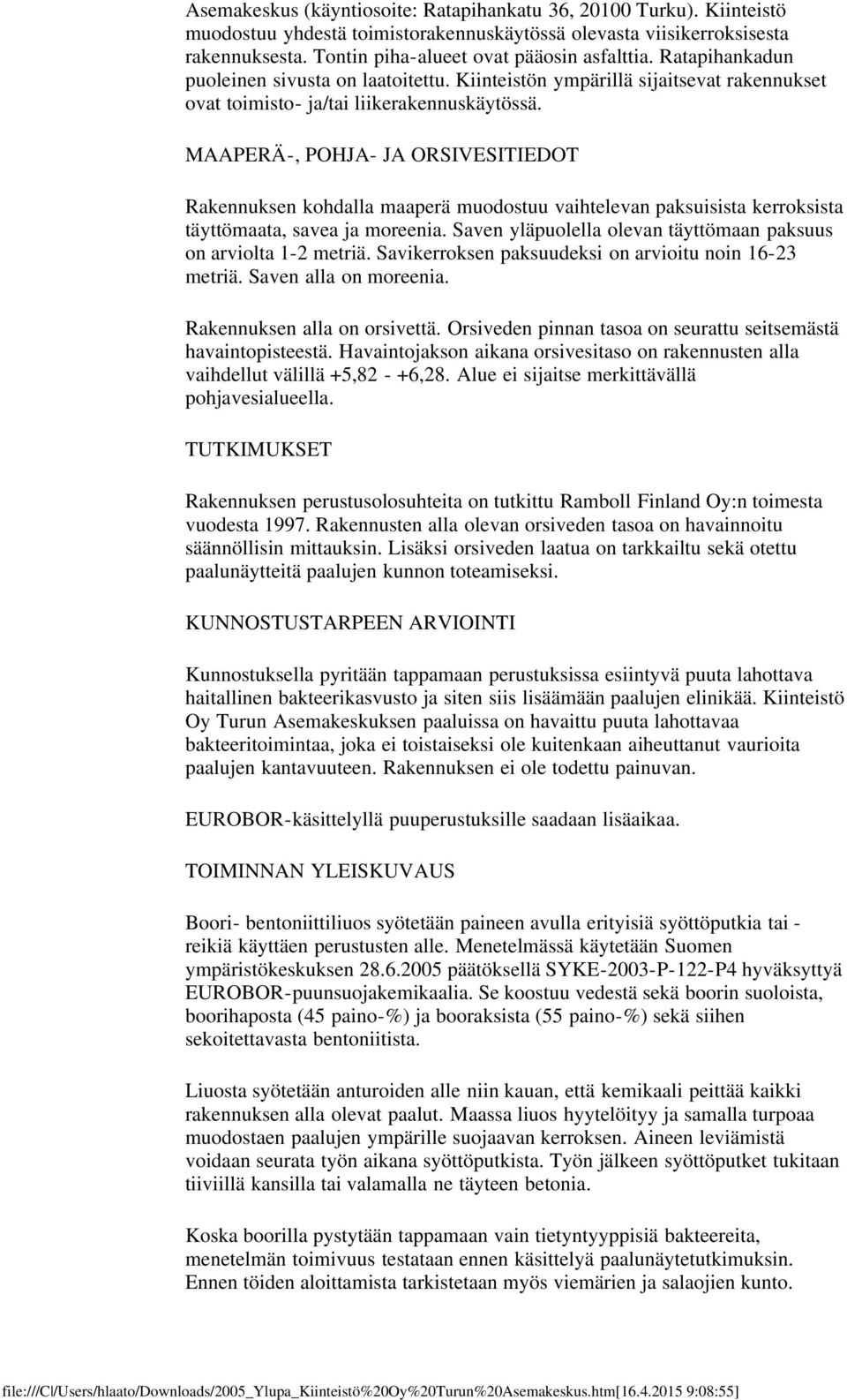 MAAPERÄ-, POHJA- JA ORSIVESITIEDOT Rakennuksen kohdalla maaperä muodostuu vaihtelevan paksuisista kerroksista täyttömaata, savea ja moreenia.