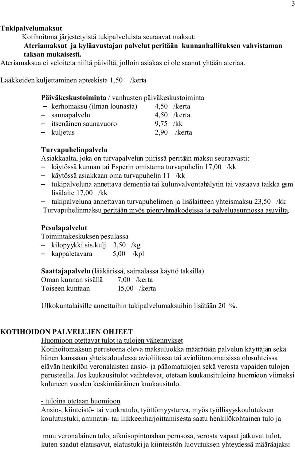 Lääkkeiden kuljettaminen apteekista 1,50 /kerta Päiväkeskustoiminta / vanhusten päiväkeskustoiminta S kerhomaksu (ilman lounasta) 4,50 /kerta S saunapalvelu 4,50 /kerta S itsenäinen saunavuoro 9,75