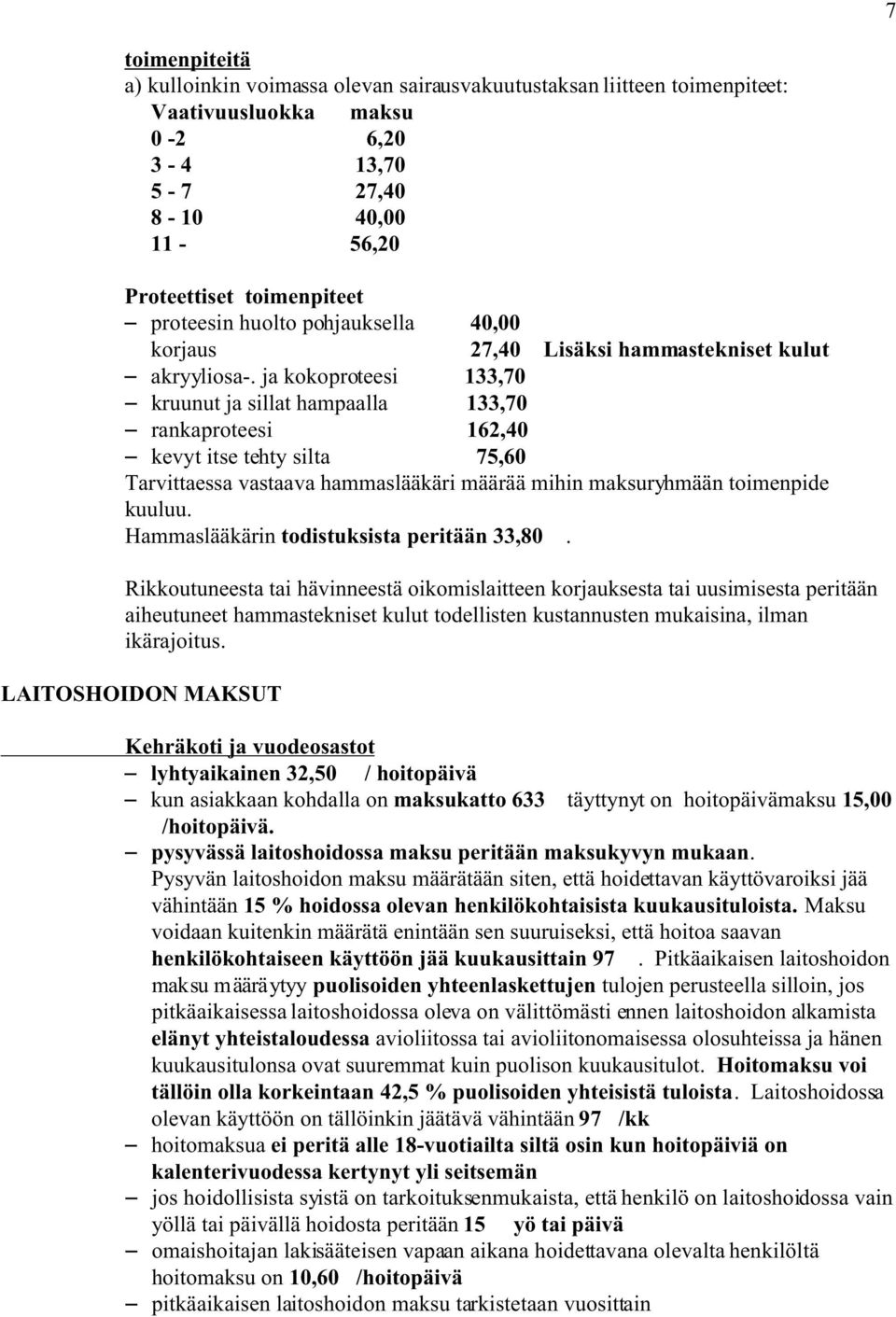 ja kokoproteesi 133,70 S kruunut ja sillat hampaalla 133,70 S rankaproteesi 162,40 S kevyt itse tehty silta 75,60 Tarvittaessa vastaava hammaslääkäri määrää mihin maksuryhmään toimenpide kuuluu.