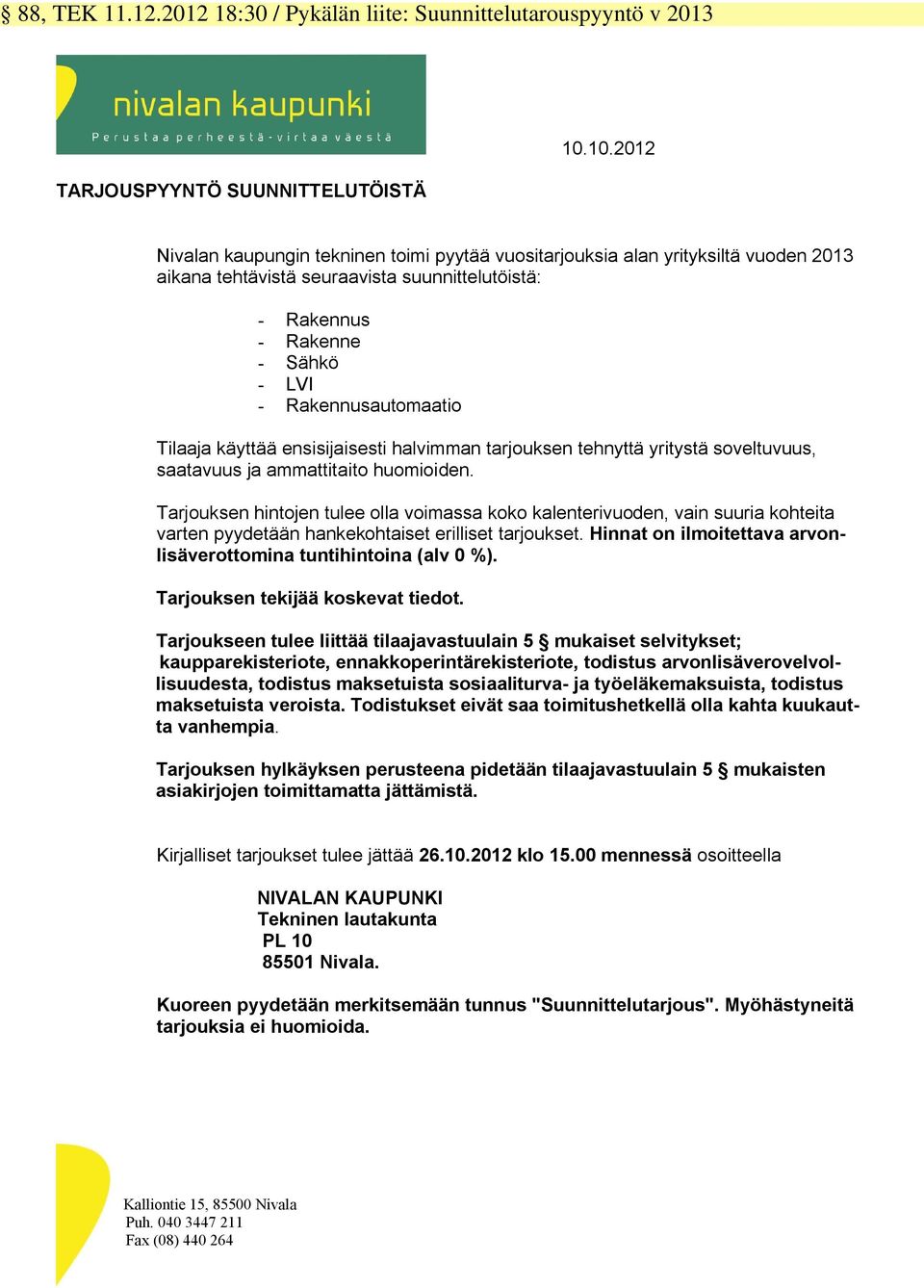 Sähkö - LVI - Rakennusautomaatio Tilaaja käyttää ensisijaisesti halvimman tarjouksen tehnyttä yritystä soveltuvuus, saatavuus ja ammattitaito huomioiden.