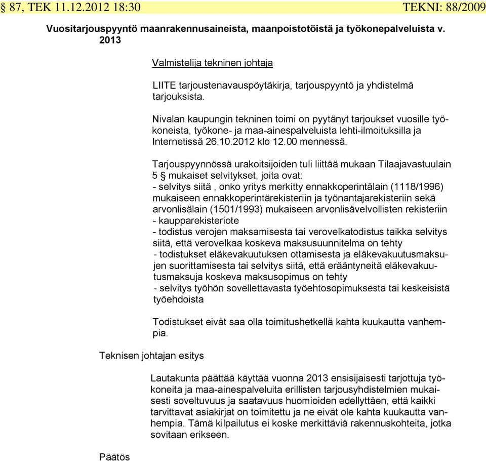 Nivalan kaupungin tekninen toimi on pyytänyt tarjoukset vuosille työkoneista, työkone- ja maa-ainespalveluista lehti-ilmoituksilla ja Internetissä 26.10.2012 klo 12.00 mennessä.