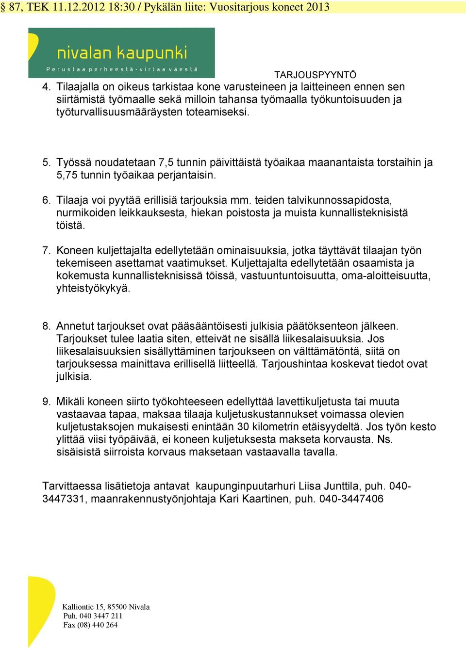 Työssä noudatetaan 7,5 tunnin päivittäistä työaikaa maanantaista torstaihin ja 5,75 tunnin työaikaa perjantaisin. 6. Tilaaja voi pyytää erillisiä tarjouksia mm.