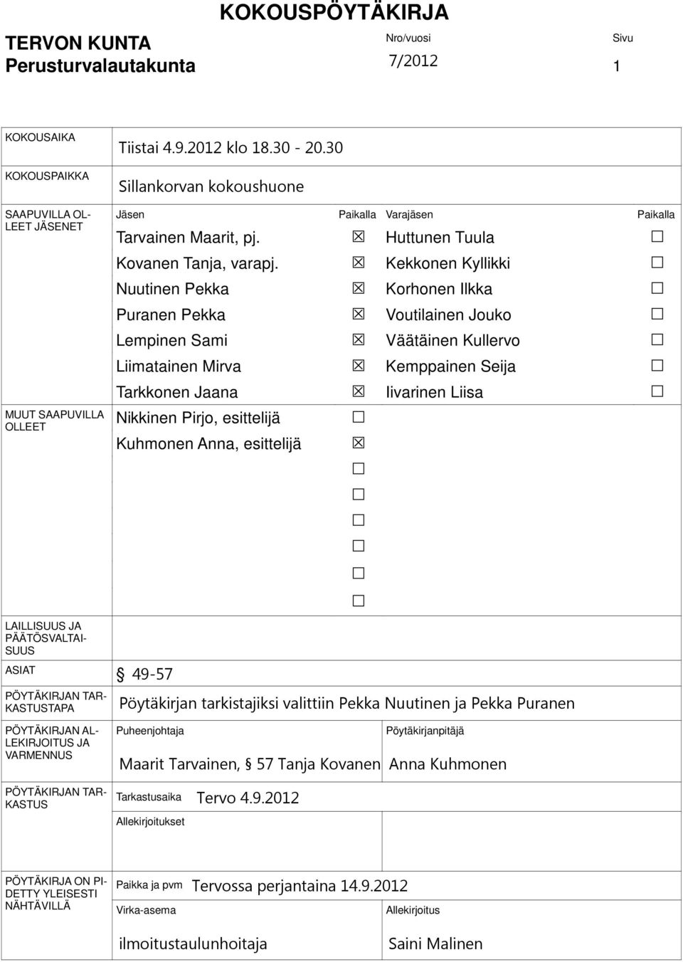 Kekkonen Kyllikki Nuutinen Pekka Korhonen Ilkka Puranen Pekka Voutilainen Jouko Lempinen Sami Väätäinen Kullervo Liimatainen Mirva Kemppainen Seija Tarkkonen Jaana Iivarinen Liisa Nikkinen Pirjo,