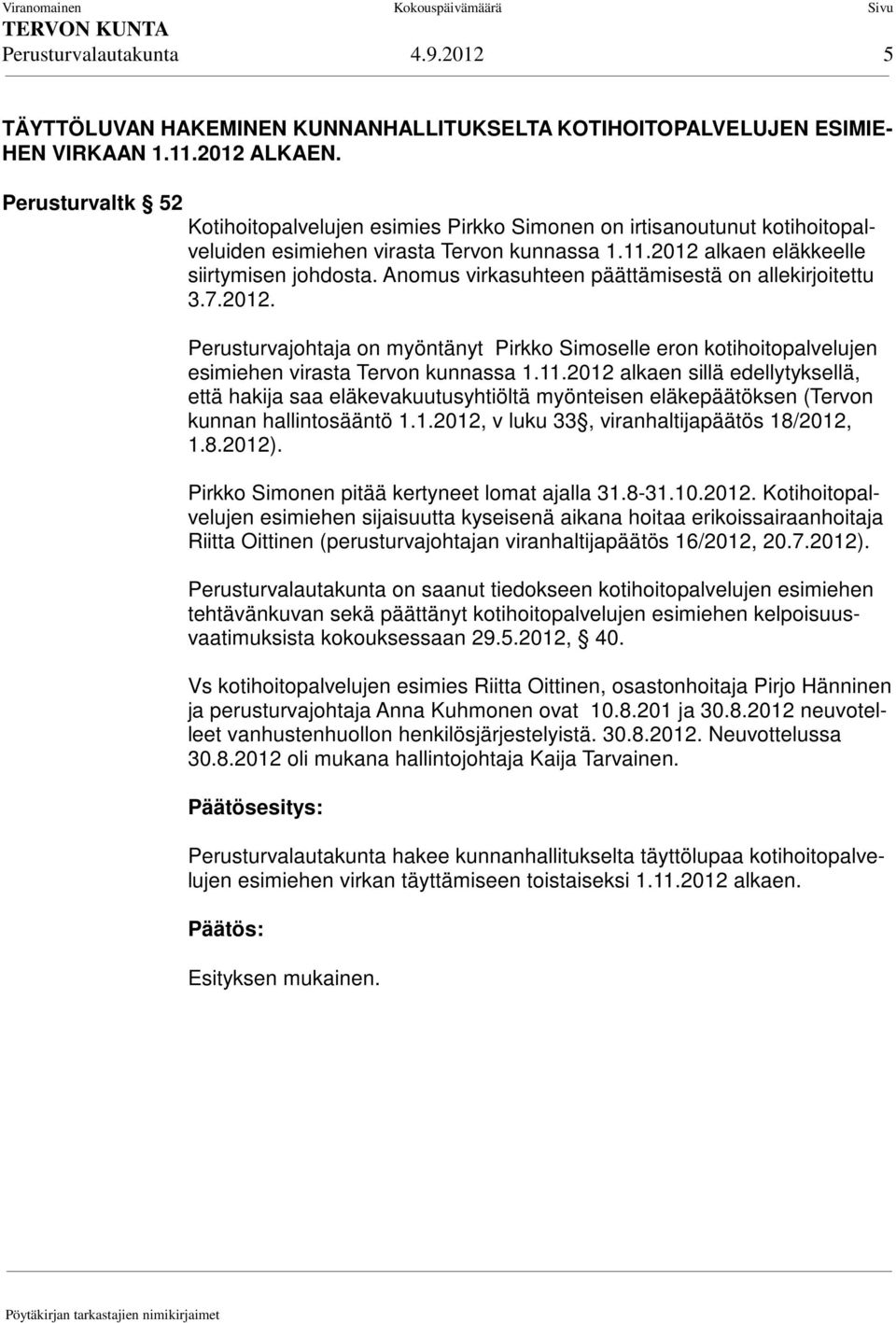 Anomus virkasuhteen päättämisestä on allekirjoitettu 3.7.2012. Perusturvajohtaja on myöntänyt Pirkko Simoselle eron kotihoitopalvelujen esimiehen virasta Tervon kunnassa 1.11.