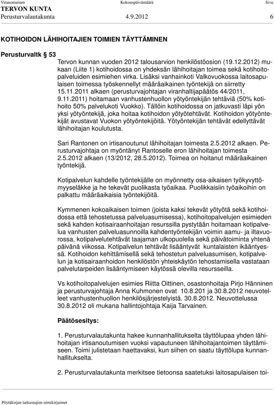 2011 alkaen (perusturvajohtajan viranhaltijapäätös 44/2011, 9.11.2011) hoitamaan vanhustenhuollon yötyöntekijän tehtäviä (50% kotihoito 50% palvelukoti Vuokko).