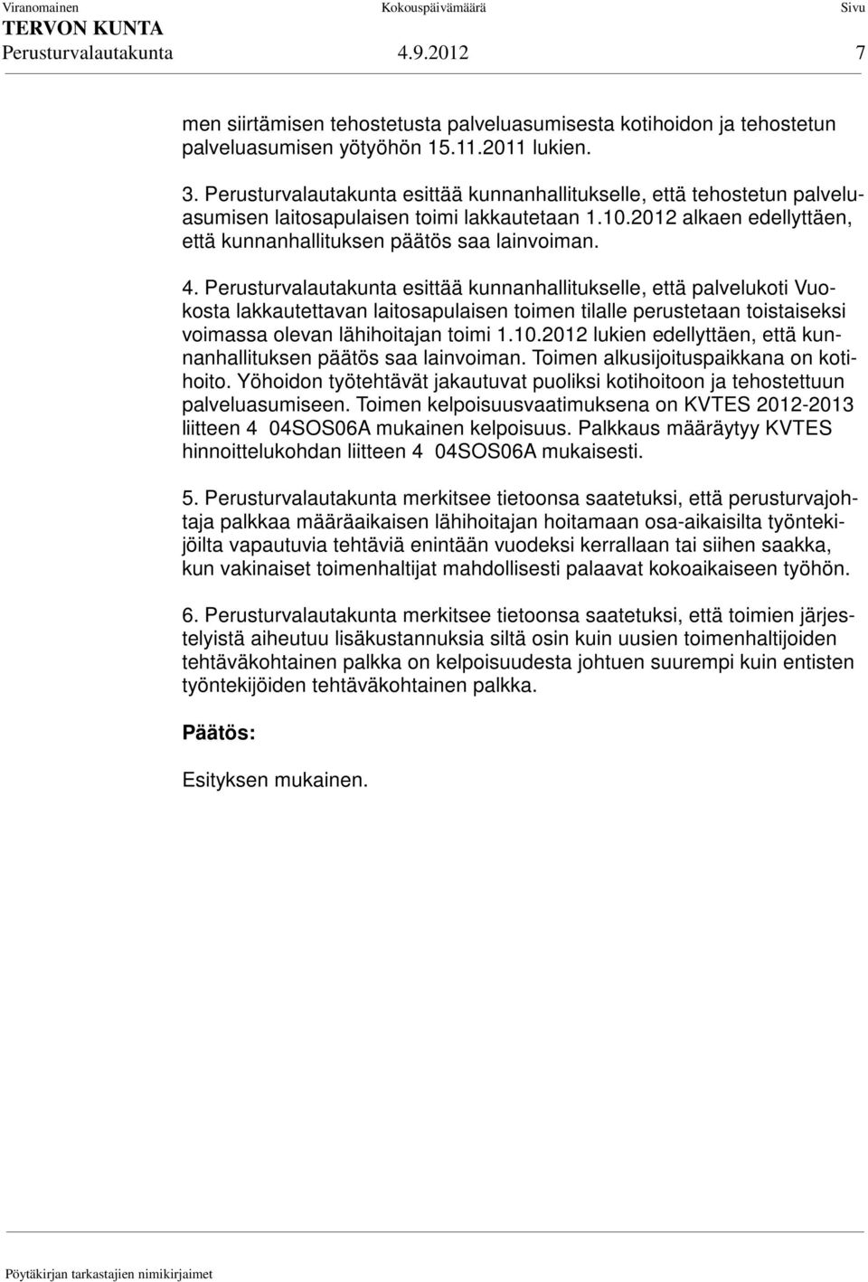 Perusturvalautakunta esittää kunnanhallitukselle, että palvelukoti Vuokosta lakkautettavan laitosapulaisen toimen tilalle perustetaan toistaiseksi voimassa olevan lähihoitajan toimi 1.10.