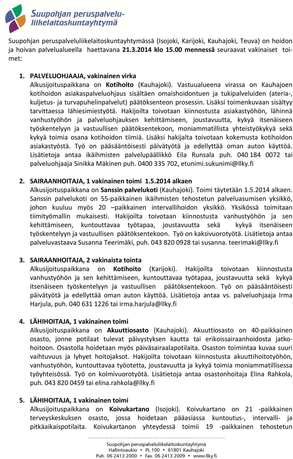 Vastuualueena virassa on Kauhajoen kotihoidon asiakaspalveluohjaus sisältäen omaishoidontuen ja tukipalveluiden (ateria, kuljetus ja turvapuhelinpalvelut) päätöksenteon prosessin.