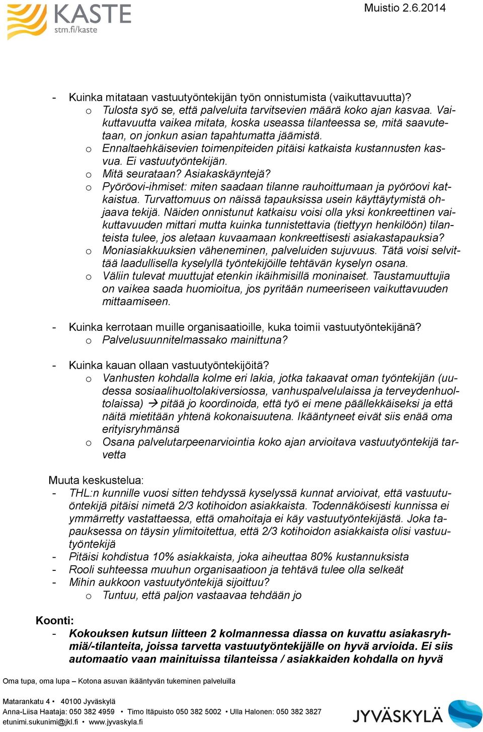 Ei vastuutyöntekijän. o Mitä seurataan? Asiakaskäyntejä? o Pyöröovi-ihmiset: miten saadaan tilanne rauhoittumaan ja pyöröovi katkaistua.