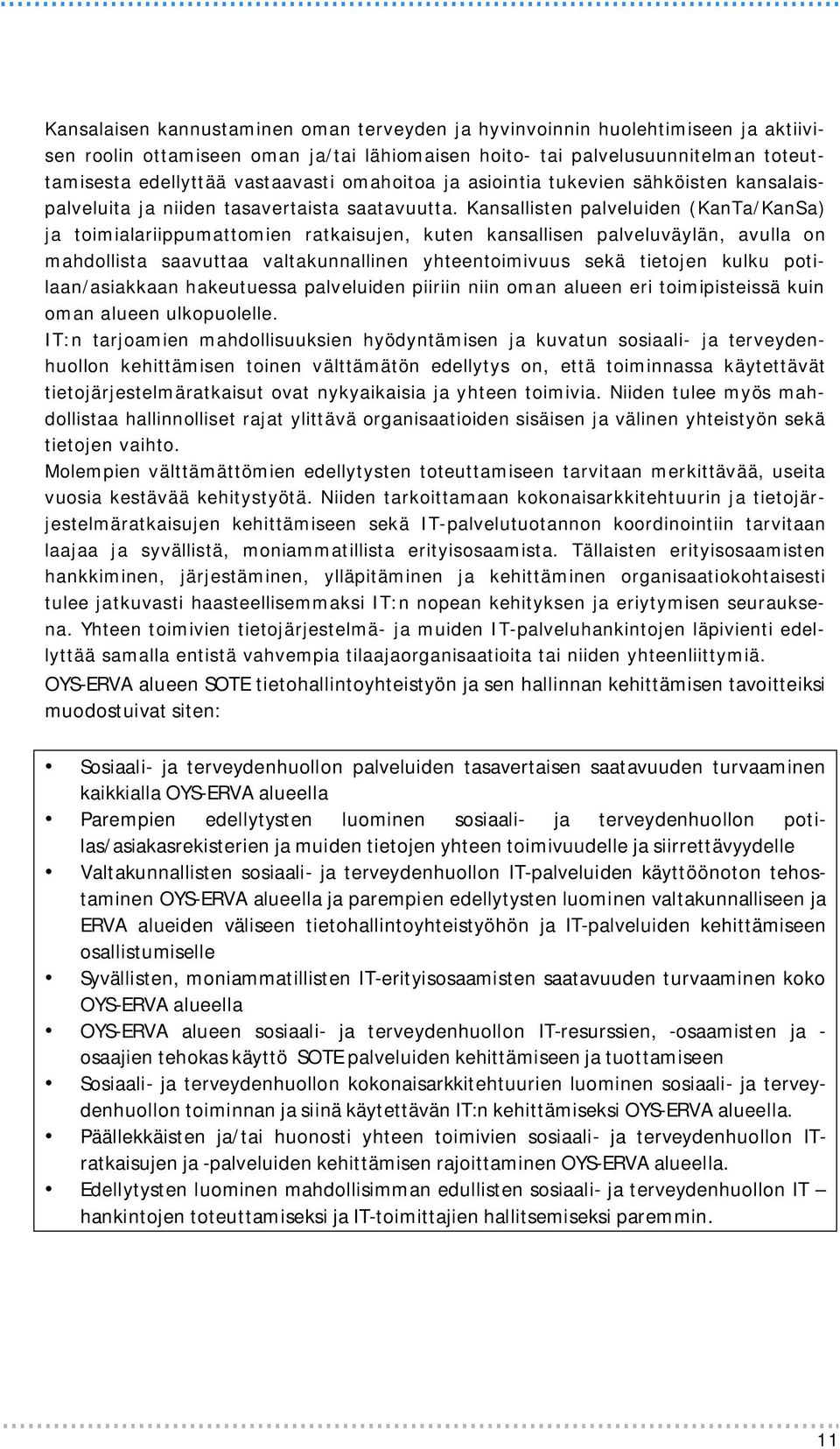 Kansallisten palveluiden (KanTa/KanSa) ja toimialariippumattomien ratkaisujen, kuten kansallisen palveluväylän, avulla on mahdollista saavuttaa valtakunnallinen yhteentoimivuus sekä tietojen kulku