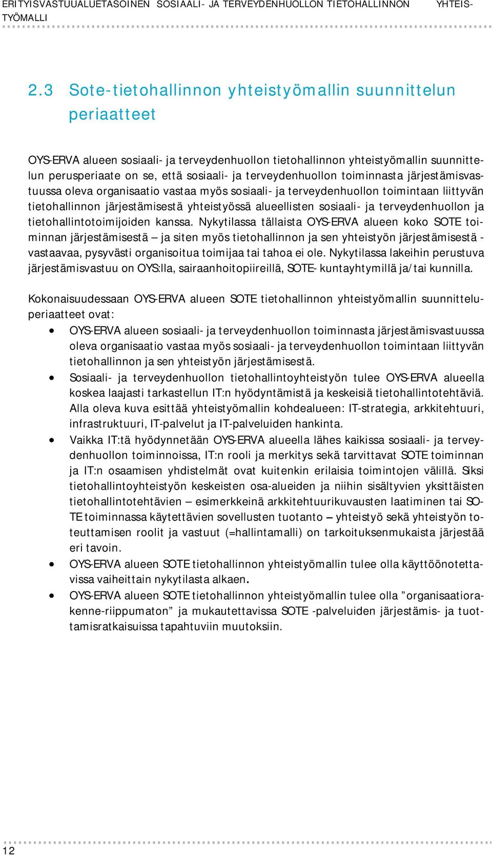 terveydenhuollon toiminnasta järjestämisvastuussa oleva organisaatio vastaa myös sosiaali- ja terveydenhuollon toimintaan liittyvän tietohallinnon järjestämisestä yhteistyössä alueellisten sosiaali-