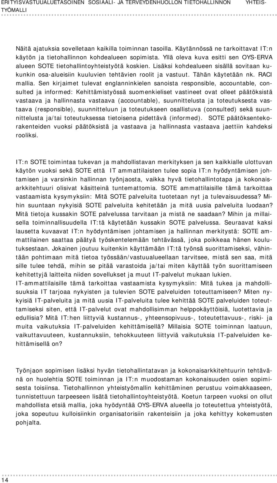 Lisäksi kohdealueen sisällä sovitaan kukunkin osa-alueisiin kuuluvien tehtävien roolit ja vastuut. Tähän käytetään nk. RACI mallia.