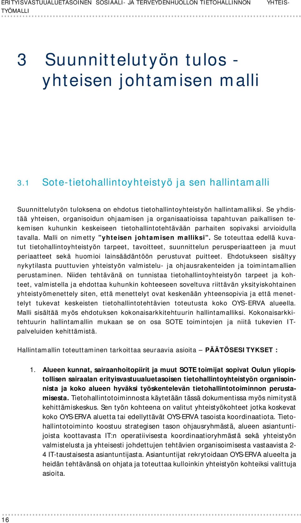 Se yhdistää yhteisen, organisoidun ohjaamisen ja organisaatioissa tapahtuvan paikallisen tekemisen kuhunkin keskeiseen tietohallintotehtävään parhaiten sopivaksi arvioidulla tavalla.