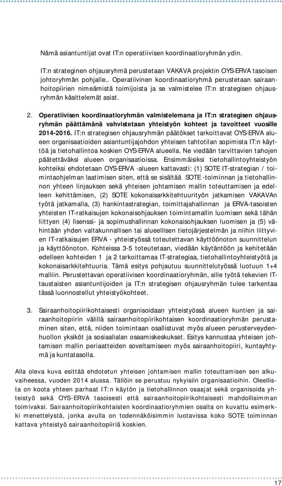 Operatiivisen koordinaatioryhmän valmistelemana ja IT:n strategisen ohjausryhmän päättämänä vahvistetaan yhteistyön kohteet ja tavoitteet vuosille 2014-2016.