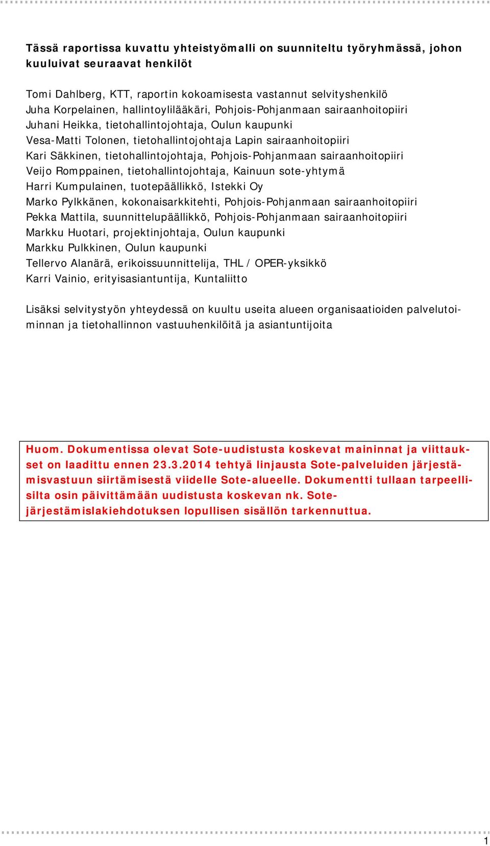 tietohallintojohtaja, Pohjois-Pohjanmaan sairaanhoitopiiri Veijo Romppainen, tietohallintojohtaja, Kainuun sote-yhtymä Harri Kumpulainen, tuotepäällikkö, Istekki Oy Marko Pylkkänen,