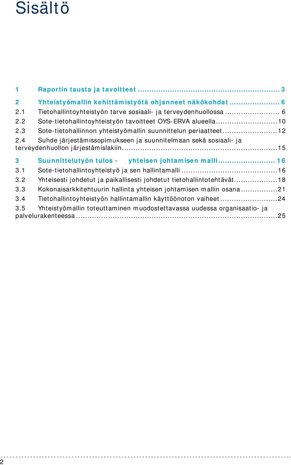 .. 15 3 Suunnittelutyön tulos - yhteisen johtamisen malli... 16 3.1 Sote-tietohallintoyhteistyö ja sen hallintamalli... 16 3.2 Yhteisesti johdetut ja paikallisesti johdetut tietohallintotehtävät.