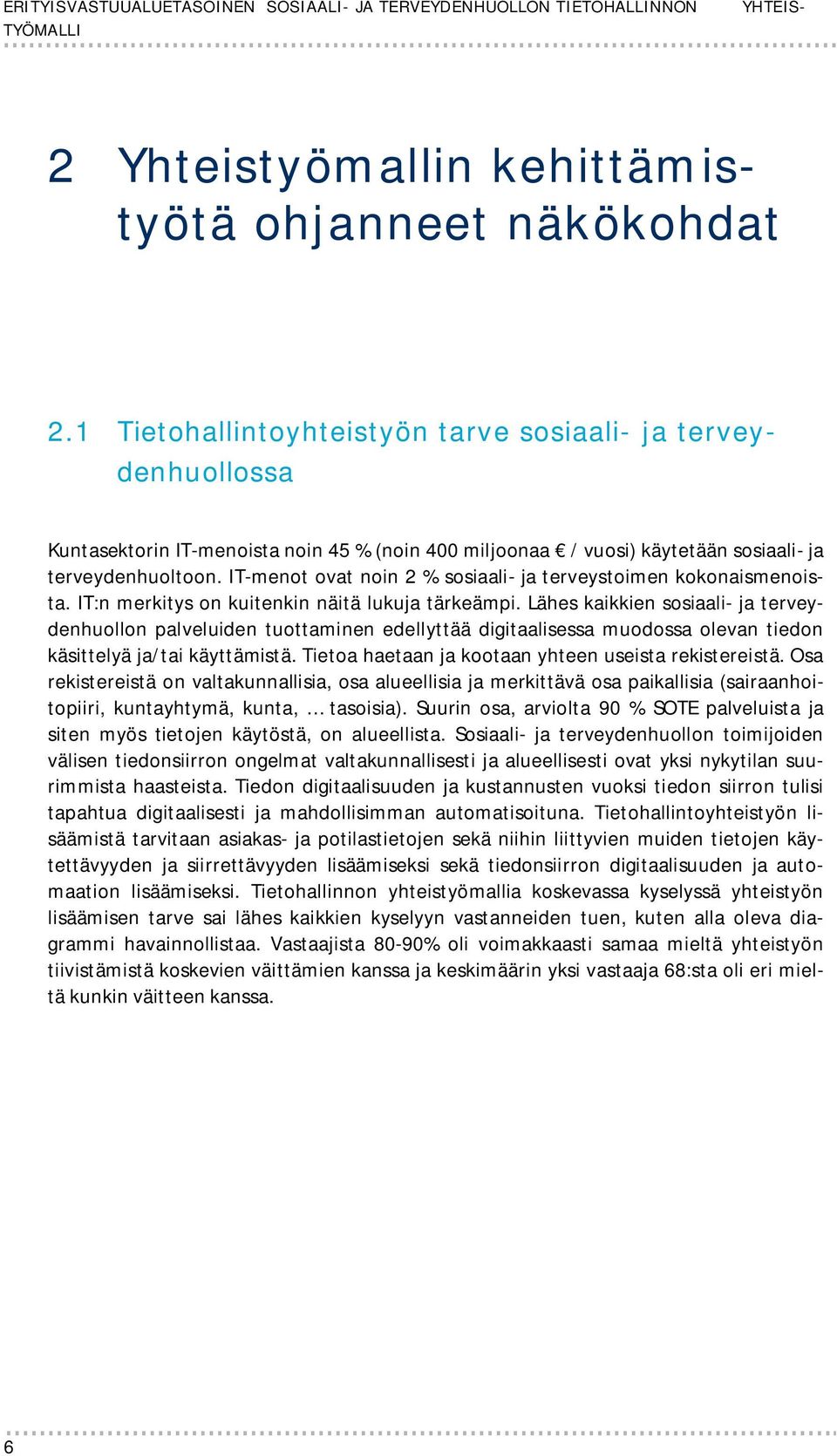 IT-menot ovat noin 2 % sosiaali- ja terveystoimen kokonaismenoista. IT:n merkitys on kuitenkin näitä lukuja tärkeämpi.