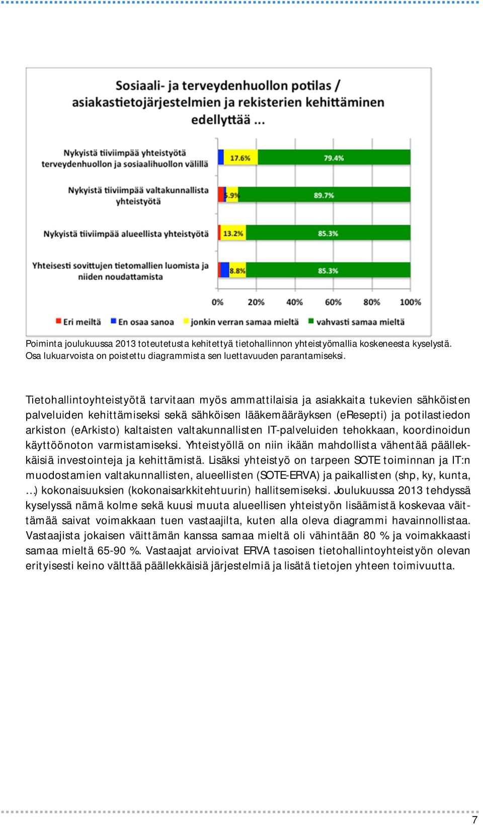 kaltaisten valtakunnallisten IT-palveluiden tehokkaan, koordinoidun käyttöönoton varmistamiseksi. Yhteistyöllä on niin ikään mahdollista vähentää päällekkäisiä investointeja ja kehittämistä.