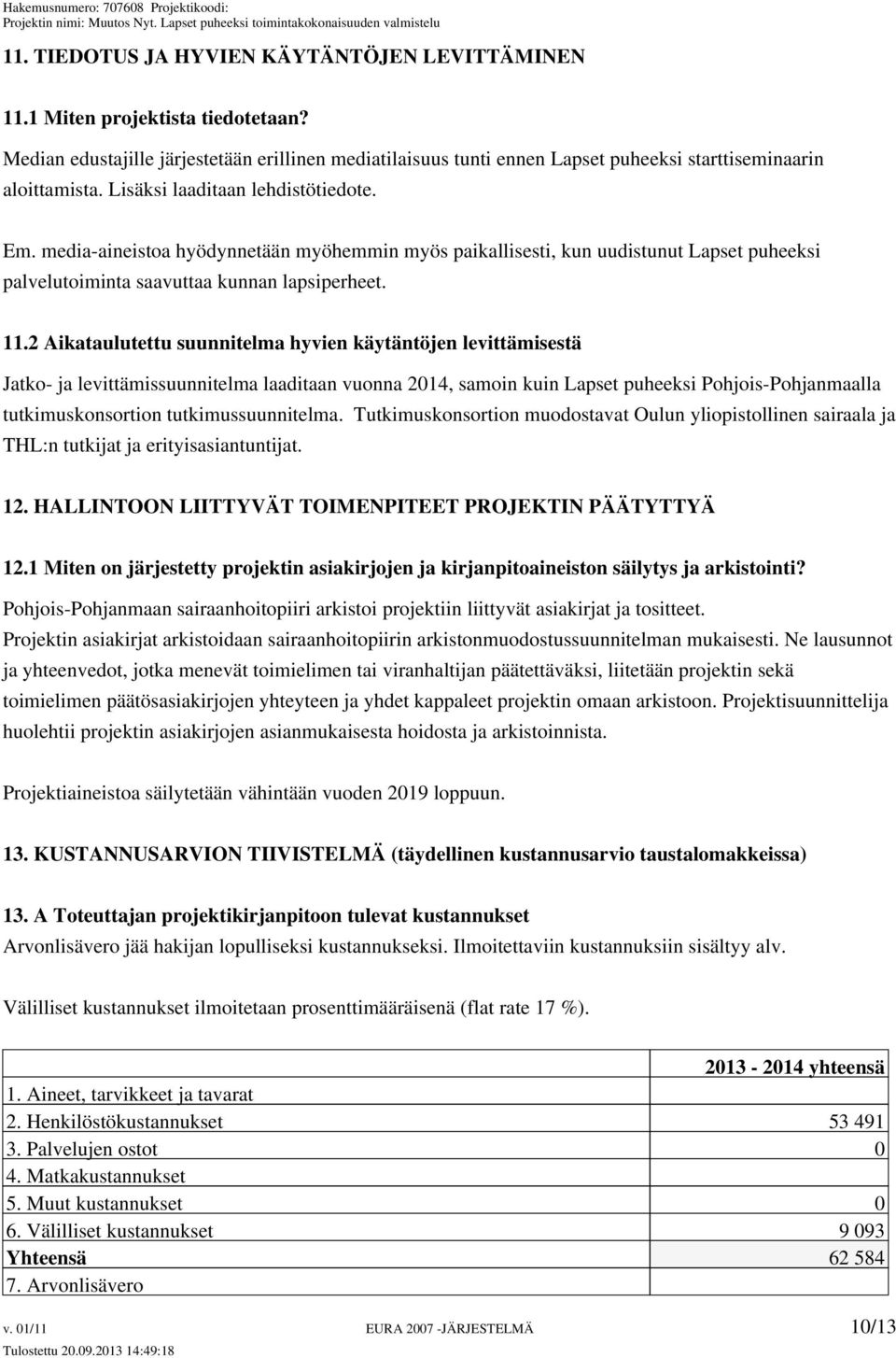 2 Aikataulutettu suunnitelma hyvien käytäntöjen levittämisestä Jatko- ja levittämissuunnitelma laaditaan vuonna 2014, samoin kuin Lapset puheeksi Pohjois-Pohjanmaalla tutkimuskonsortion