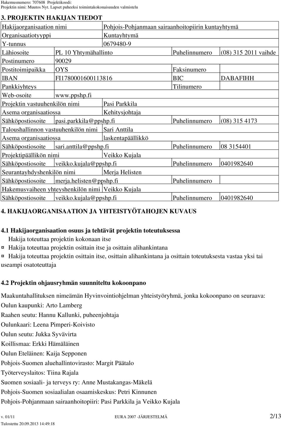 fi Projektin vastuuhenkilön nimi Pasi Parkkila Asema organisaatiossa Kehitysjohtaja Sähköpostiosoite pasi.parkkila@ppshp.