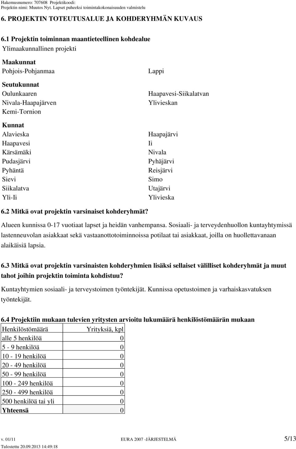 Pudasjärvi Pyhäntä Sievi Siikalatva Yli-Ii Lappi Haapavesi-Siikalatvan Ylivieskan Haapajärvi Ii Nivala Pyhäjärvi Reisjärvi Simo Utajärvi Ylivieska 6.2 Mitkä ovat projektin varsinaiset kohderyhmät?