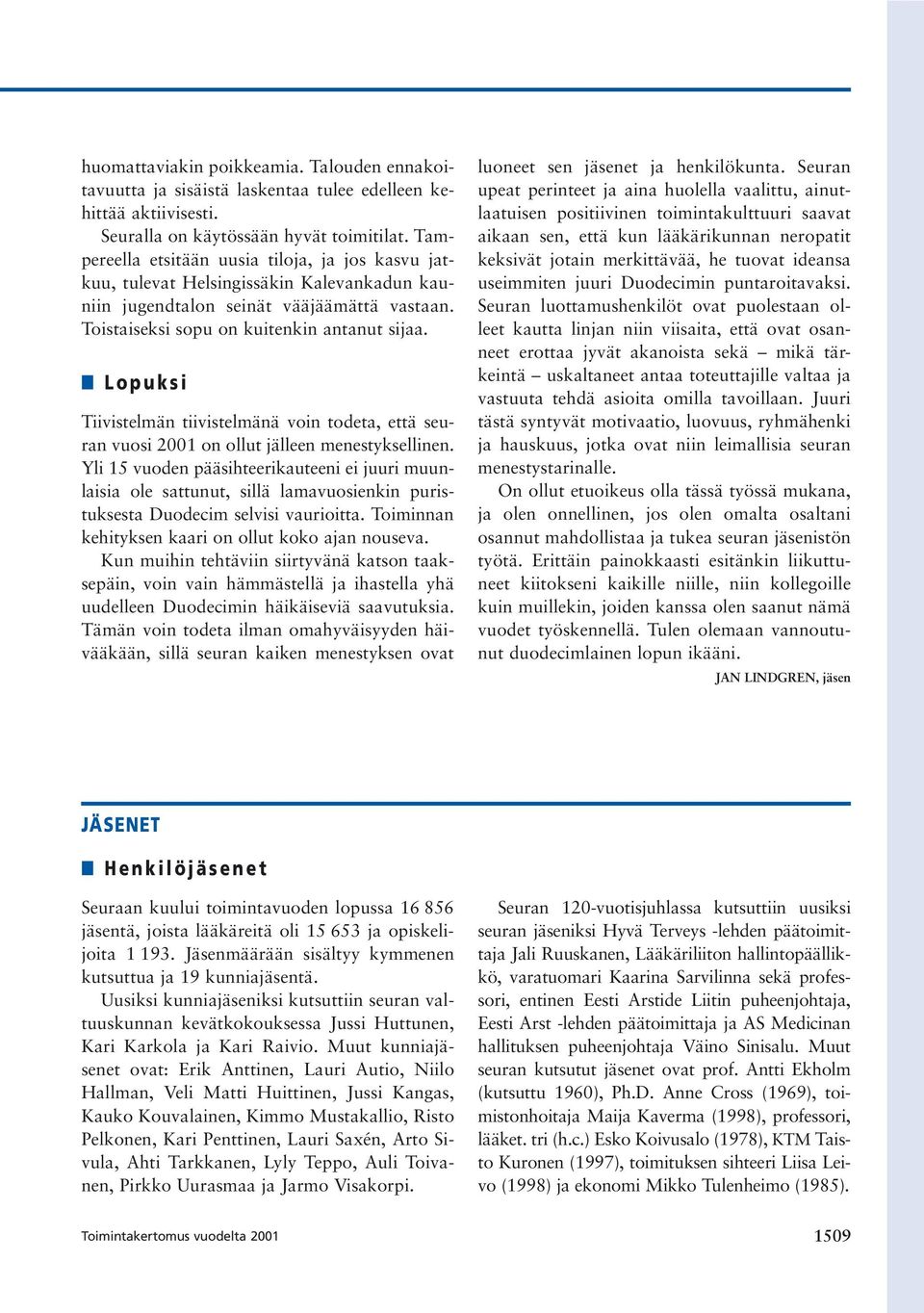 Lopuksi Tiivistelmän tiivistelmänä voin todeta, että seuran vuosi 2001 on ollut jälleen menestyksellinen.