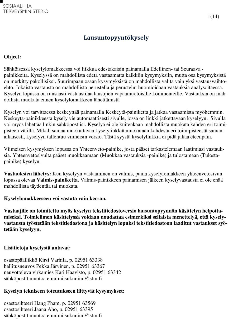 Jokaista vastausta on mahdollista perustella ja perustelut huomioidaan vastauksia analysoitaessa. Kyselyn lopussa on runsaasti vastaustilaa lausujien vapaamuotoisille kommenteille.