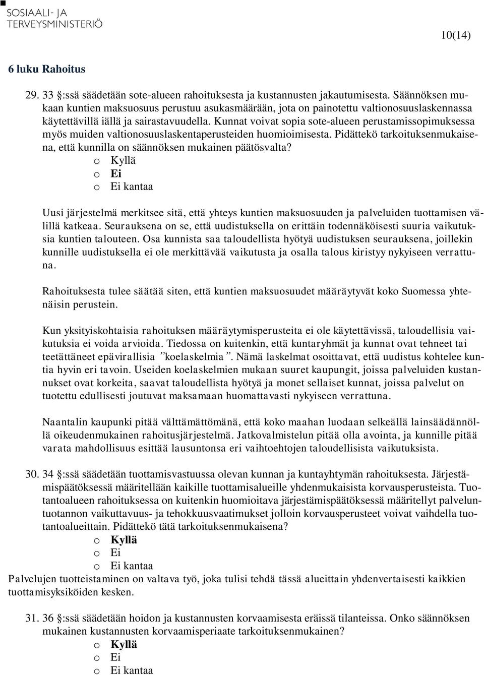 Kunnat voivat sopia sote-alueen perustamissopimuksessa myös muiden valtionosuuslaskentaperusteiden huomioimisesta. Pidättekö tarkoituksenmukaisena, että kunnilla on säännöksen mukainen päätösvalta?