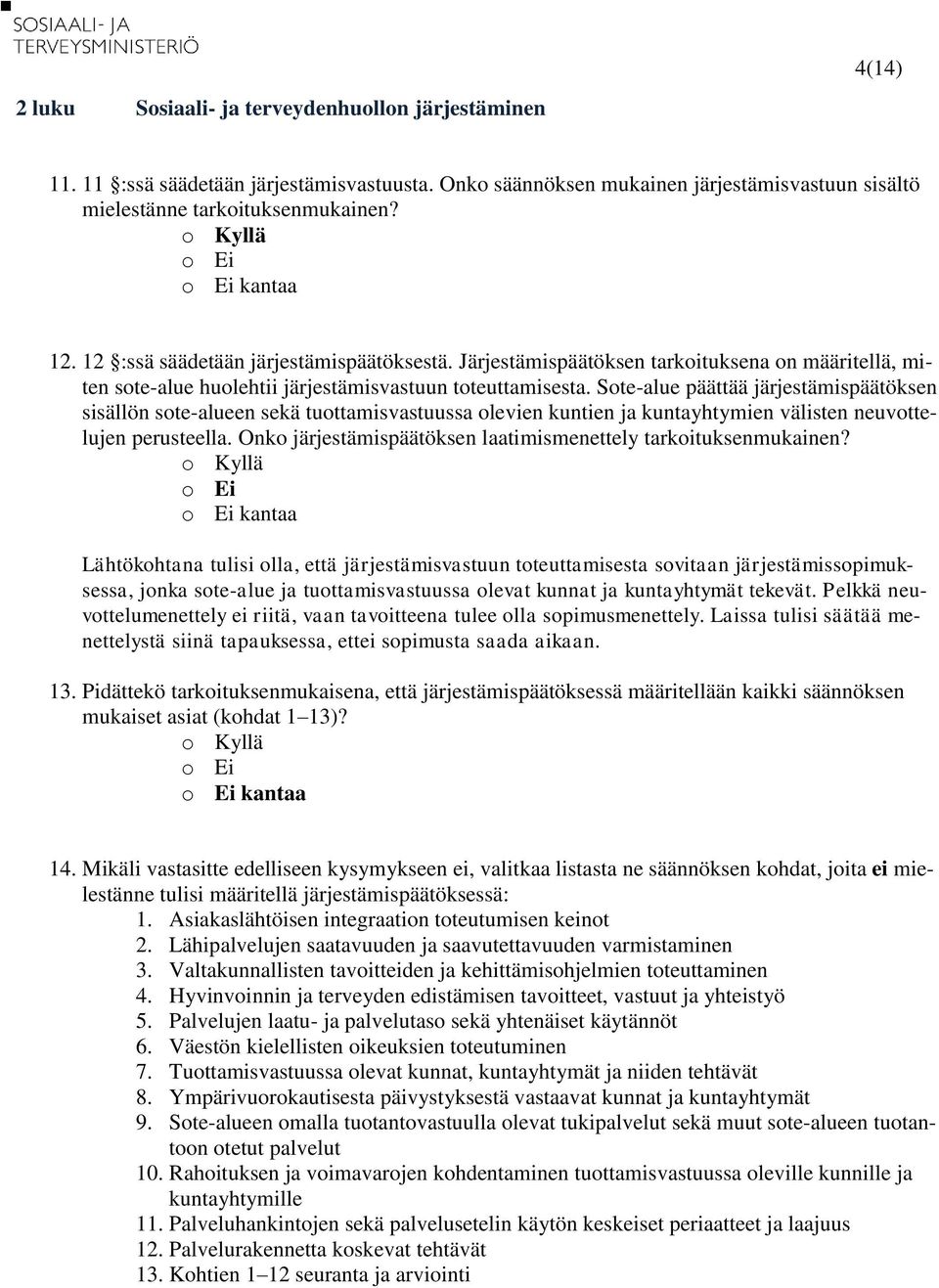 Sote-alue päättää järjestämispäätöksen sisällön sote-alueen sekä tuottamisvastuussa olevien kuntien ja kuntayhtymien välisten neuvottelujen perusteella.