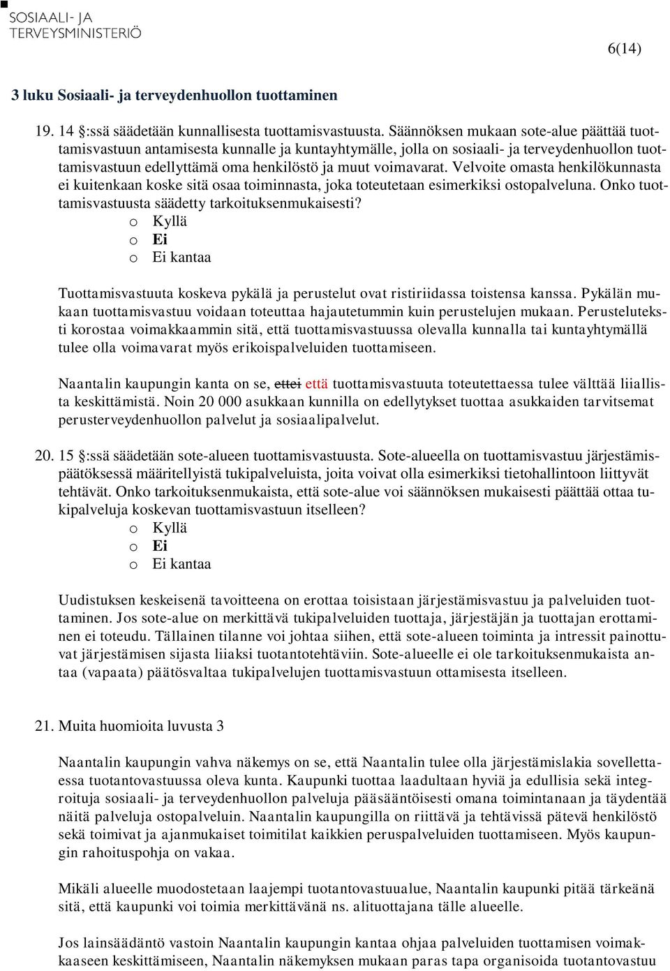 Velvoite omasta henkilökunnasta ei kuitenkaan koske sitä osaa toiminnasta, joka toteutetaan esimerkiksi ostopalveluna. Onko tuottamisvastuusta säädetty tarkoituksenmukaisesti?