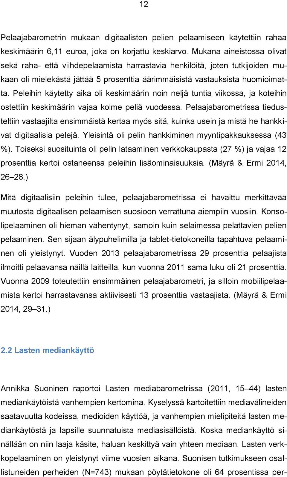 Peleihin käytetty aika oli keskimäärin noin neljä tuntia viikossa, ja koteihin ostettiin keskimäärin vajaa kolme peliä vuodessa.