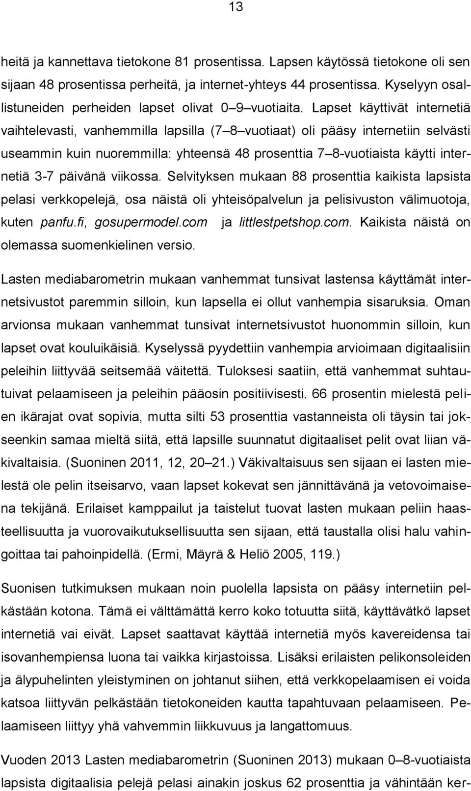 Lapset käyttivät internetiä vaihtelevasti, vanhemmilla lapsilla (7 8 vuotiaat) oli pääsy internetiin selvästi useammin kuin nuoremmilla: yhteensä 48 prosenttia 7 8-vuotiaista käytti internetiä 3-7