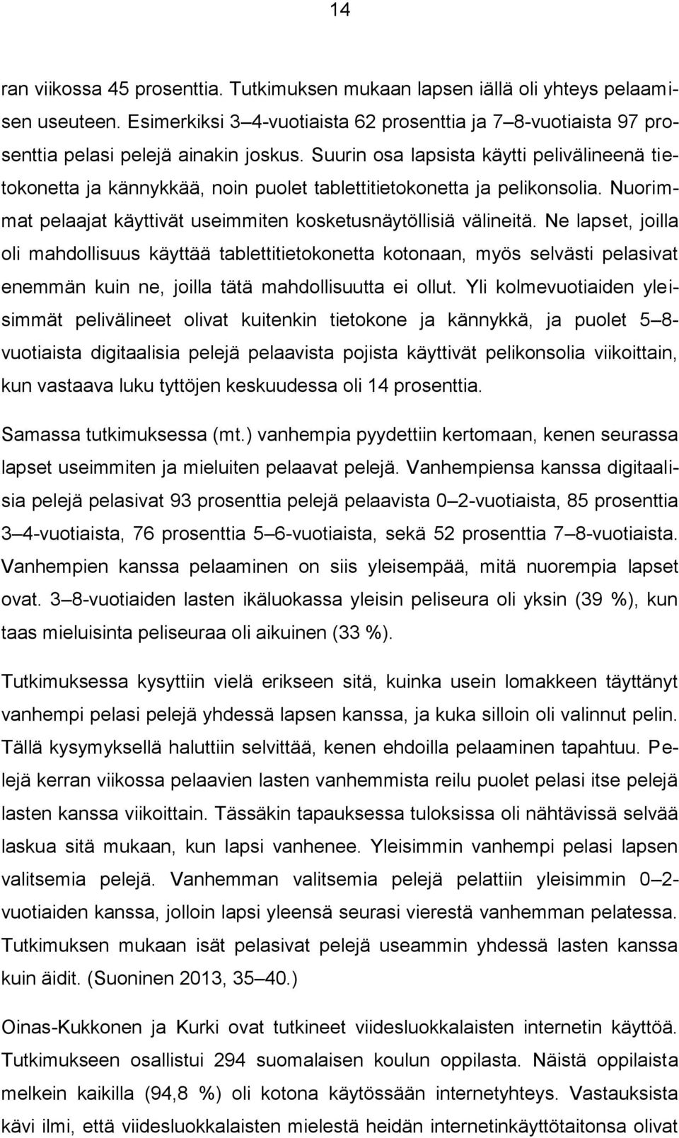 Ne lapset, joilla oli mahdollisuus käyttää tablettitietokonetta kotonaan, myös selvästi pelasivat enemmän kuin ne, joilla tätä mahdollisuutta ei ollut.