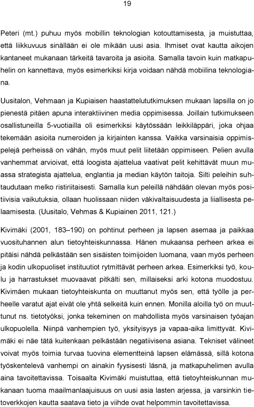 Uusitalon, Vehmaan ja Kupiaisen haastattelututkimuksen mukaan lapsilla on jo pienestä pitäen apuna interaktiivinen media oppimisessa.