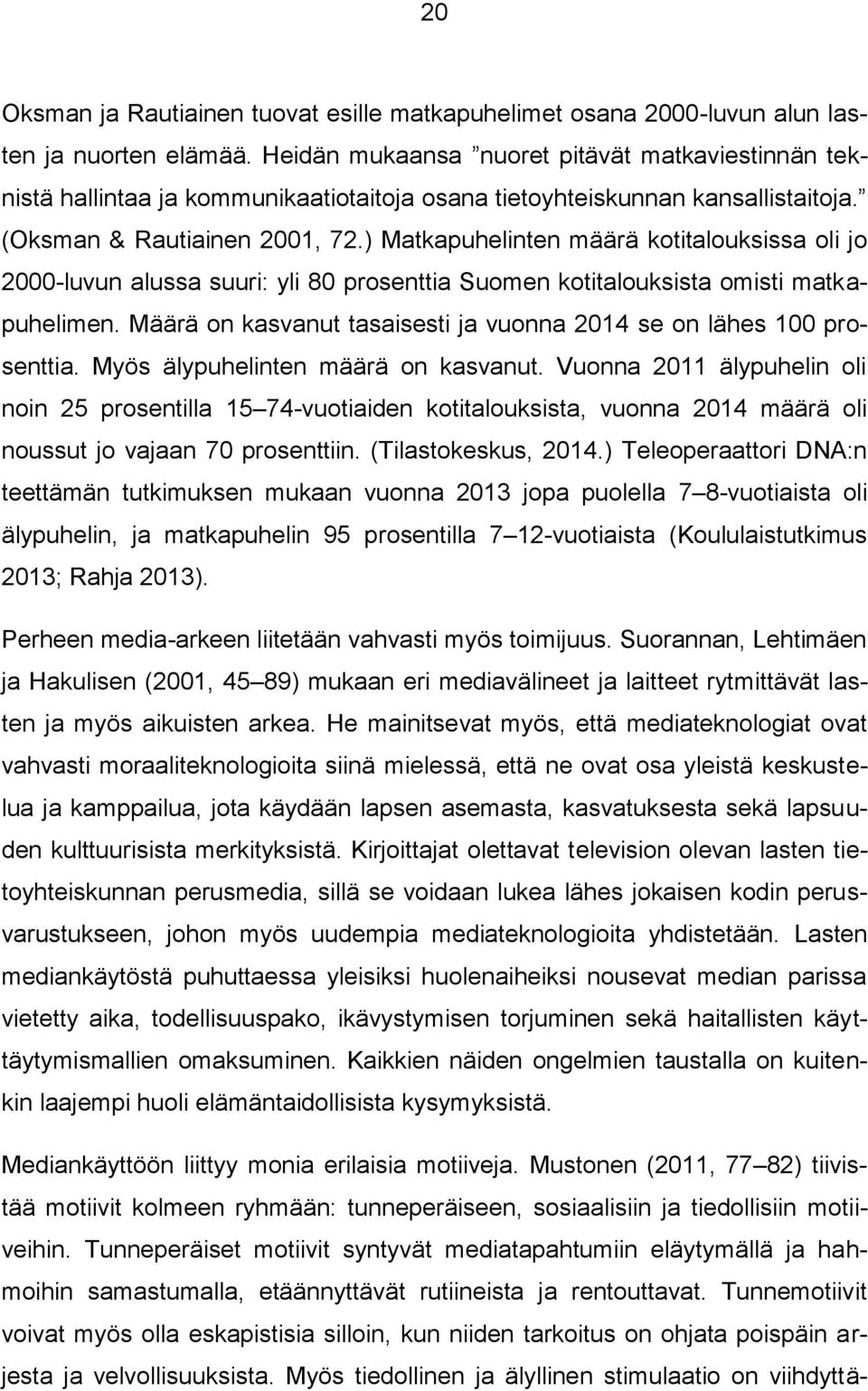 ) Matkapuhelinten määrä kotitalouksissa oli jo 2000-luvun alussa suuri: yli 80 prosenttia Suomen kotitalouksista omisti matkapuhelimen.