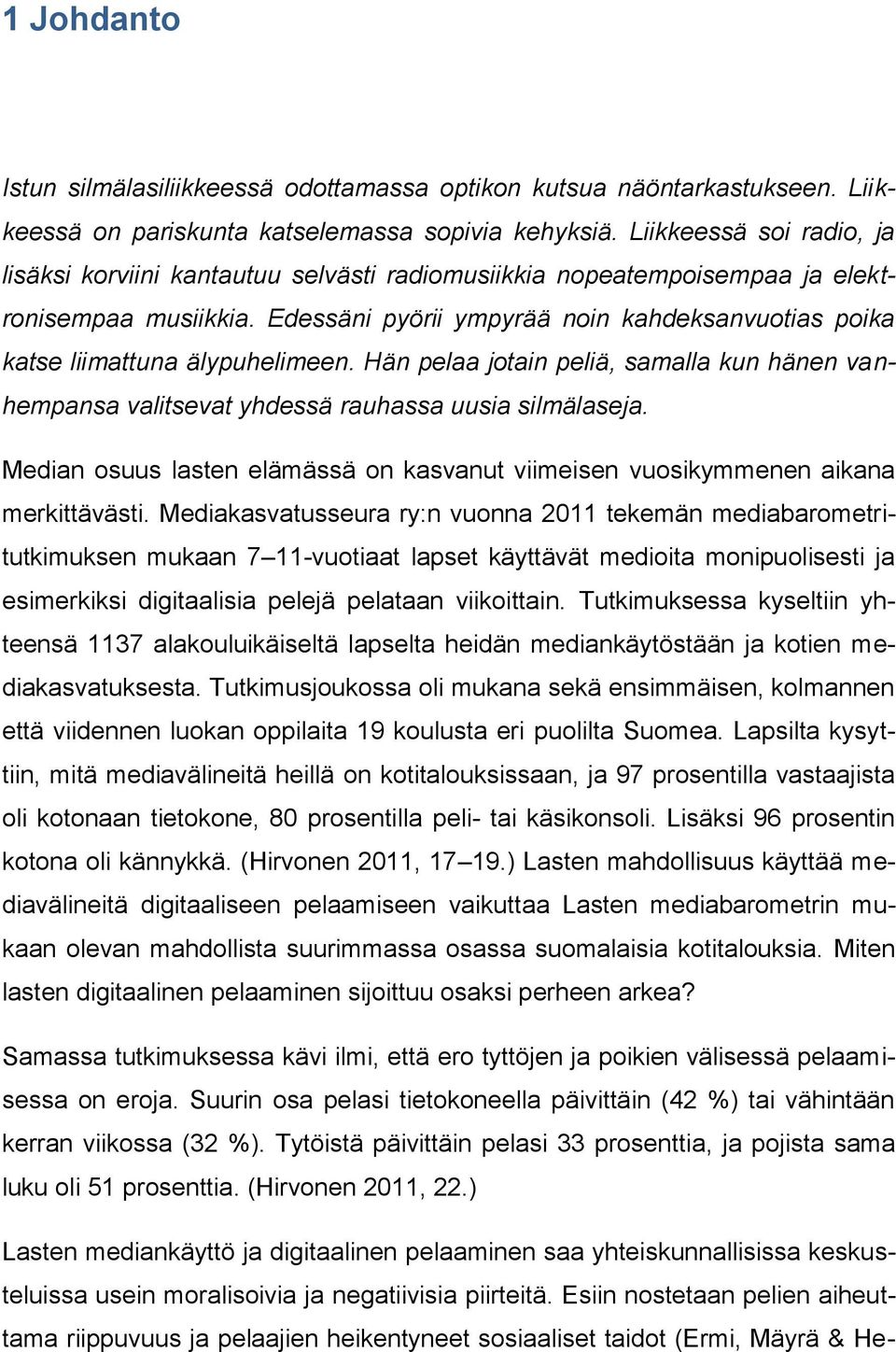 Edessäni pyörii ympyrää noin kahdeksanvuotias poika katse liimattuna älypuhelimeen. Hän pelaa jotain peliä, samalla kun hänen vanhempansa valitsevat yhdessä rauhassa uusia silmälaseja.