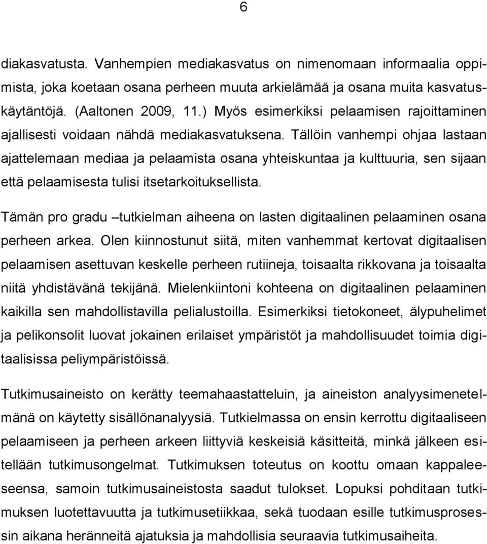 Tällöin vanhempi ohjaa lastaan ajattelemaan mediaa ja pelaamista osana yhteiskuntaa ja kulttuuria, sen sijaan että pelaamisesta tulisi itsetarkoituksellista.