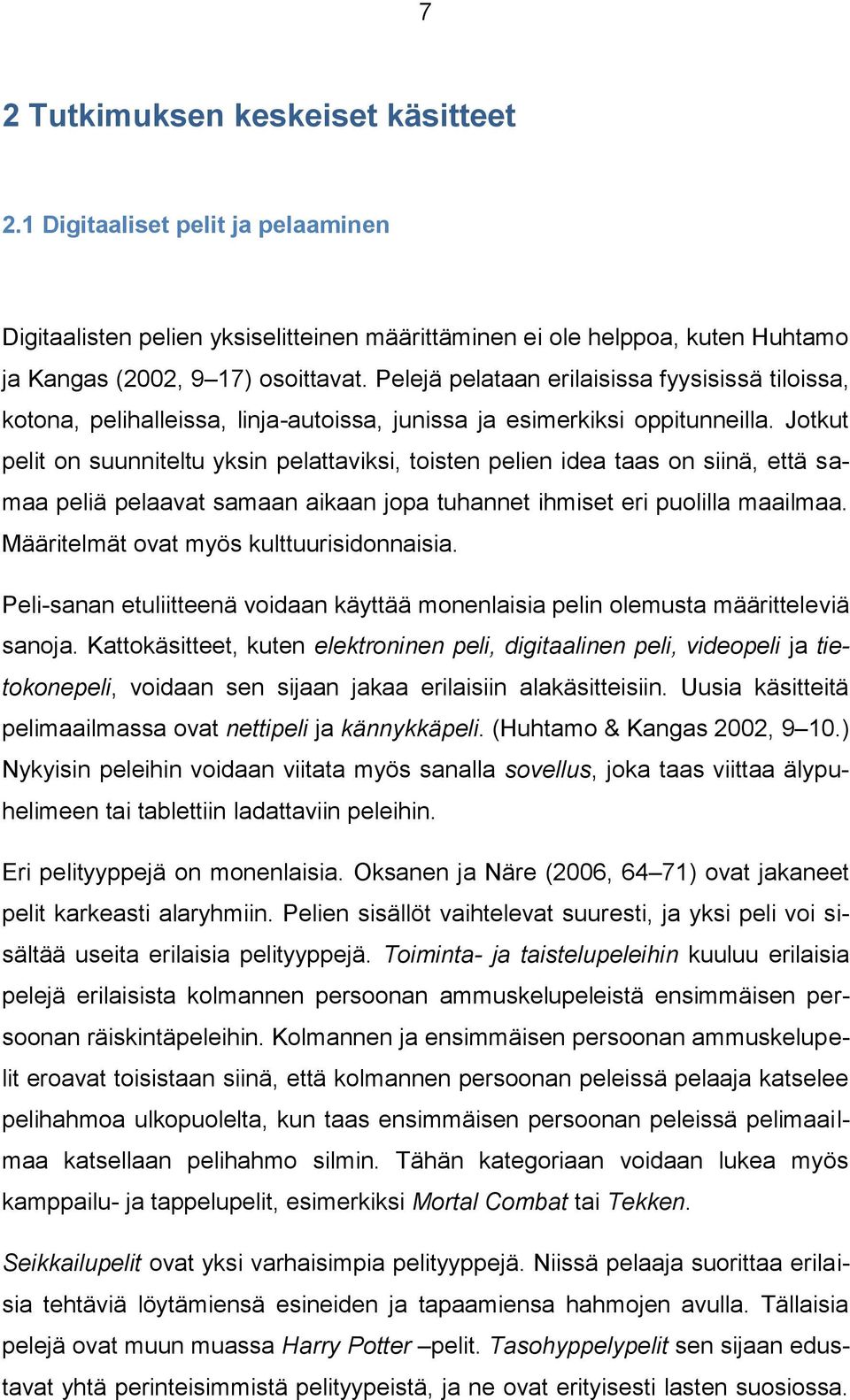 Jotkut pelit on suunniteltu yksin pelattaviksi, toisten pelien idea taas on siinä, että samaa peliä pelaavat samaan aikaan jopa tuhannet ihmiset eri puolilla maailmaa.